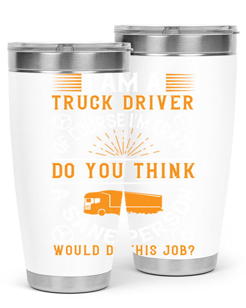 i am a truck driver of course im z Style 47#- truck driver- tumbler