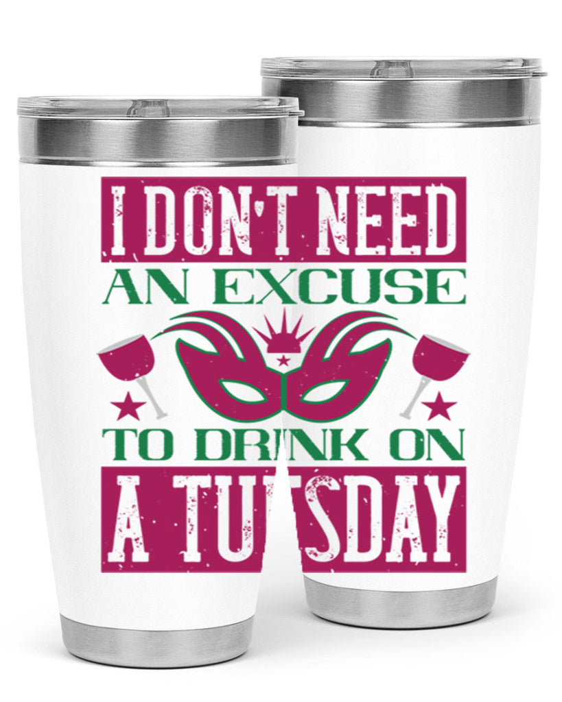 i dont need an excuse to drink on a tuesday 68#- mardi gras- Tumbler