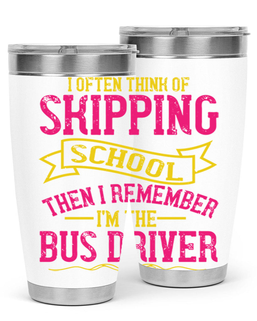 i often skipping school then i remember im the bus driver Style 28#- bus driver- tumbler