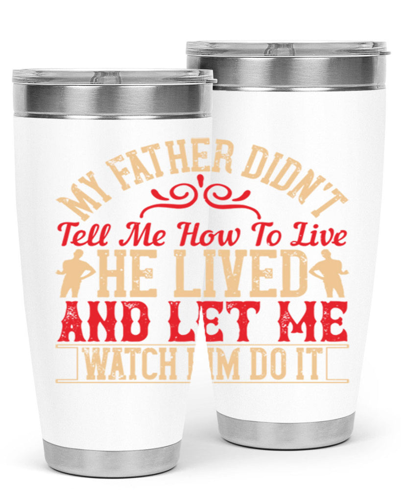 my father didn’t tell me how to live he lived and let me watch him do it 40#- Parents Day- Tumbler