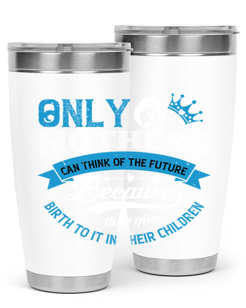 only mothers can think of the future 37#- mothers day- Tumbler