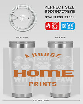 A house is not a home without paw prints Style 199#- dog- Tumbler