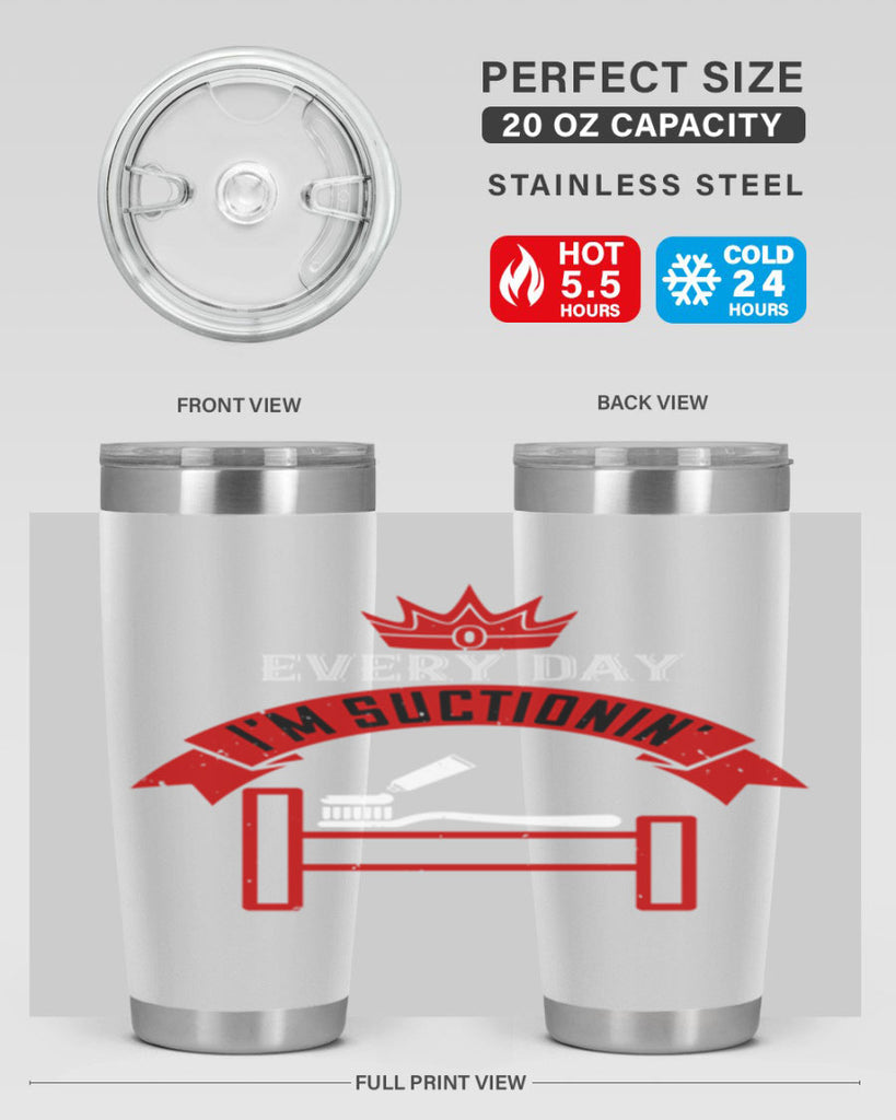 Every day im suctionin Style 41#- dentist- tumbler