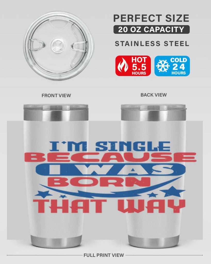 Im single because i was born that way Style 16#- Fourt Of July- Tumbler