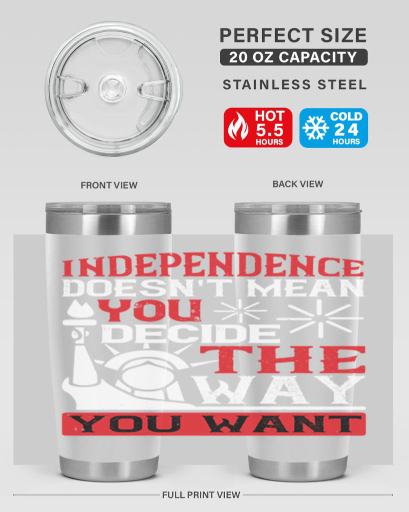Independence doesnt mean you decide the way you want Style 120#- Fourt Of July- Tumbler