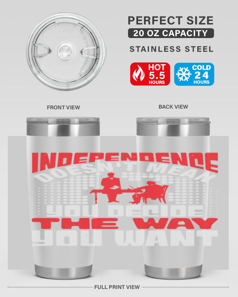 Independence doesnt mean you decide the way you want Style 21#- Fourt Of July- Tumbler