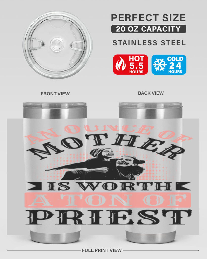 an ounce of mother is worth a ton of priest 1#- mothers day- Tumbler