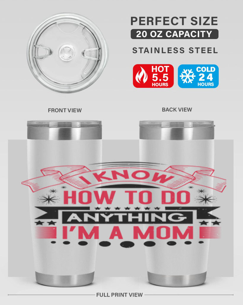 i know how to do anything im a mom 62#- mothers day- Tumbler