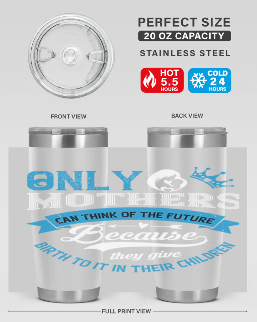 only mothers can think of the future 37#- mothers day- Tumbler