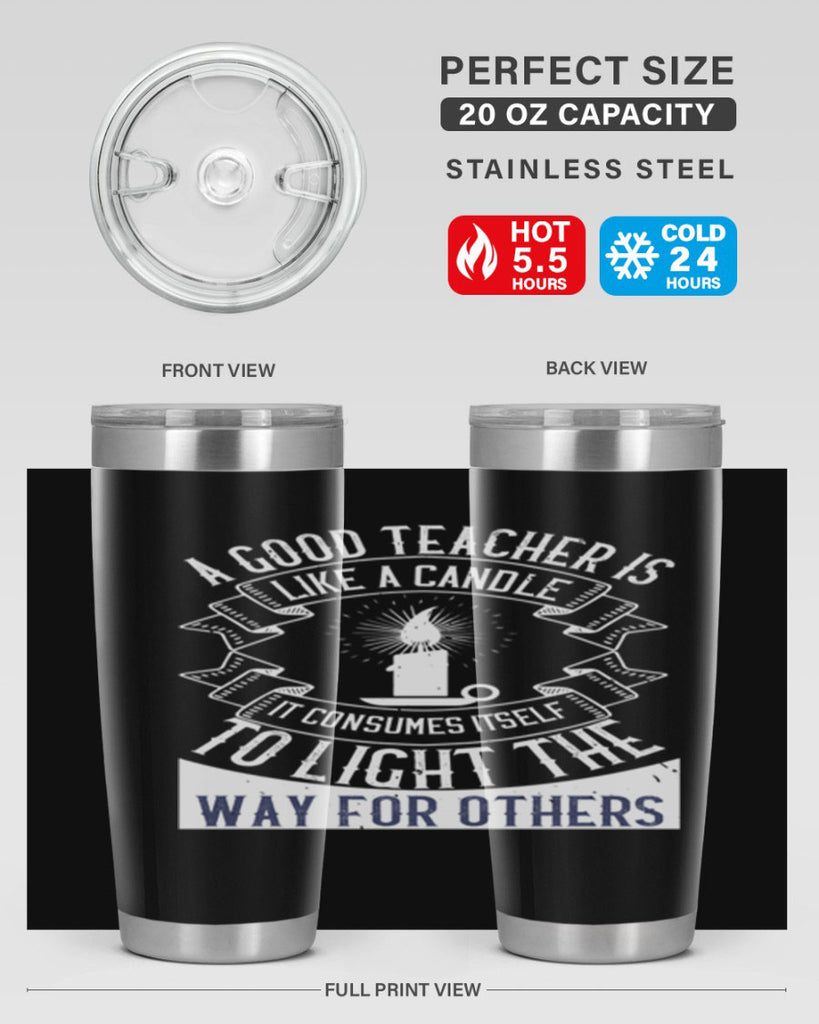 A good teacher is like a candle IT CONSUMES itself to light the way for others Style 111#- teacher- tumbler