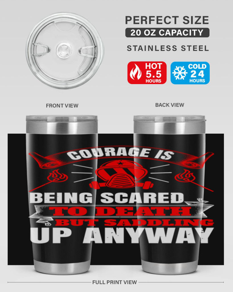 Courage is being scared to death but saddling up anyway Style 87#- fire fighter- tumbler