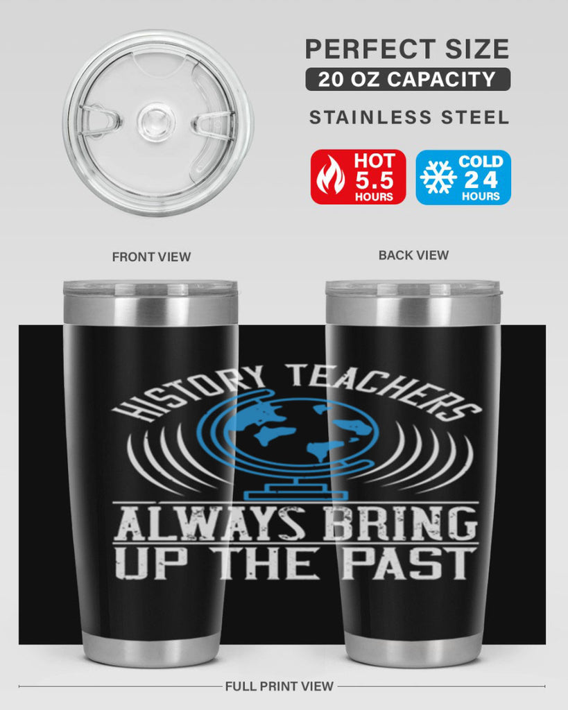 History Teachers Always Bring Up The Past Style 105#- teacher- tumbler