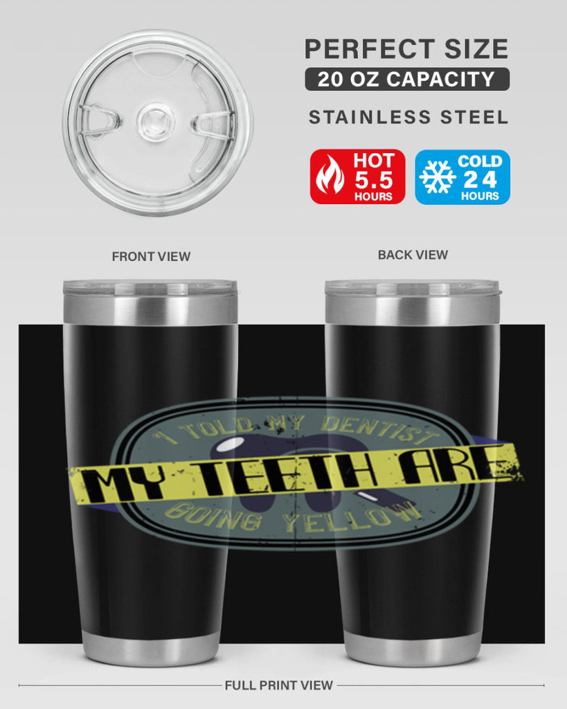 I told my dentist my teeth are going yellow Style 35#- dentist- tumbler