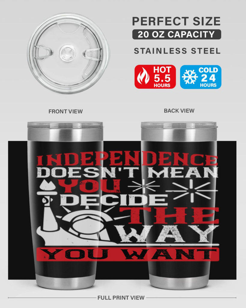 Independence doesnt mean you decide the way you want Style 120#- Fourt Of July- Tumbler