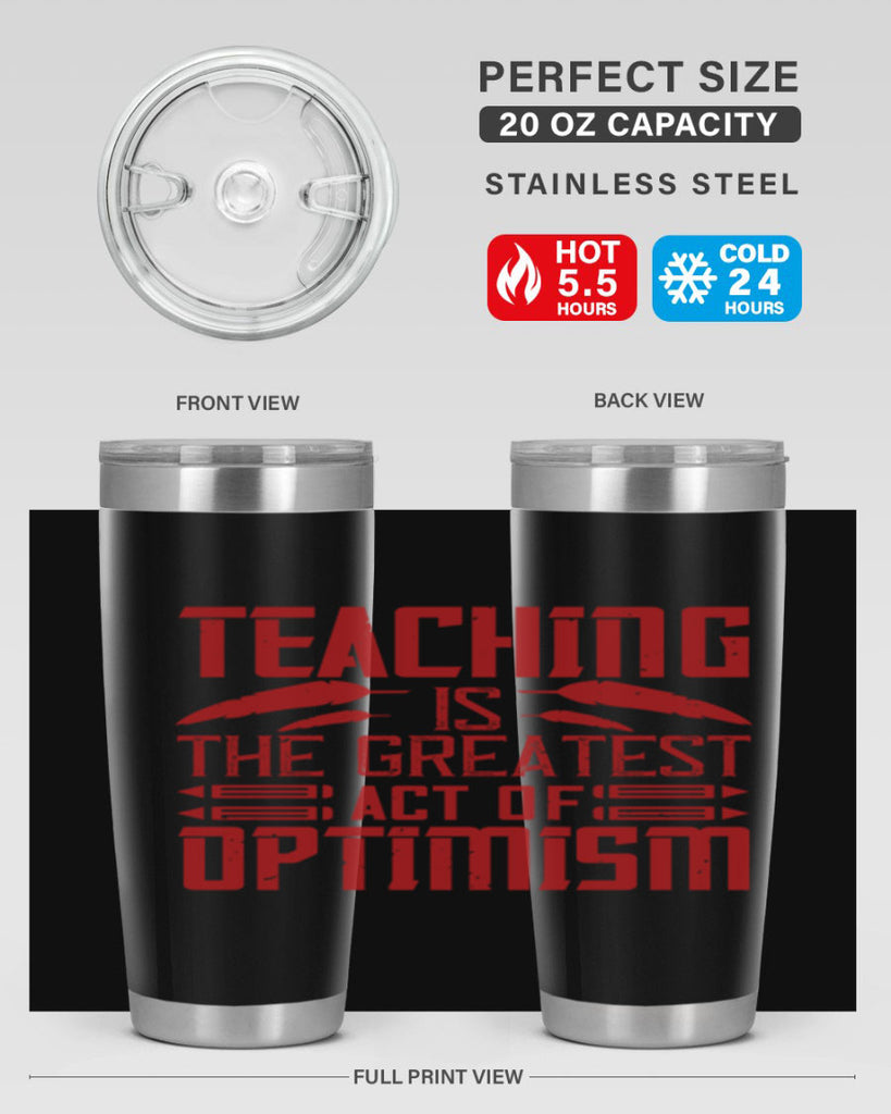 Teaching is the greatest act of optimism Style 8#- teacher- tumbler