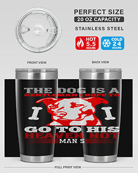 The dog is a gentleman I hope to go to his heaven not mans Style 160#- dog- Tumbler
