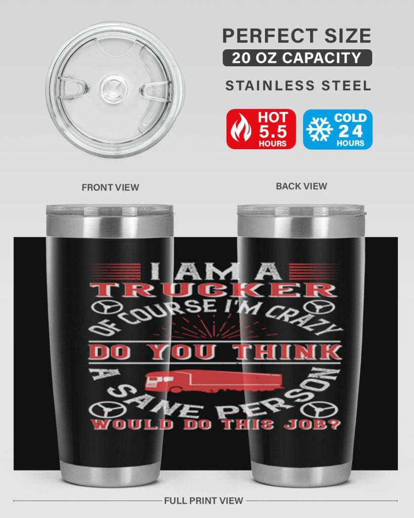 i am a trucker of course im crazy do z Style 46#- truck driver- tumbler