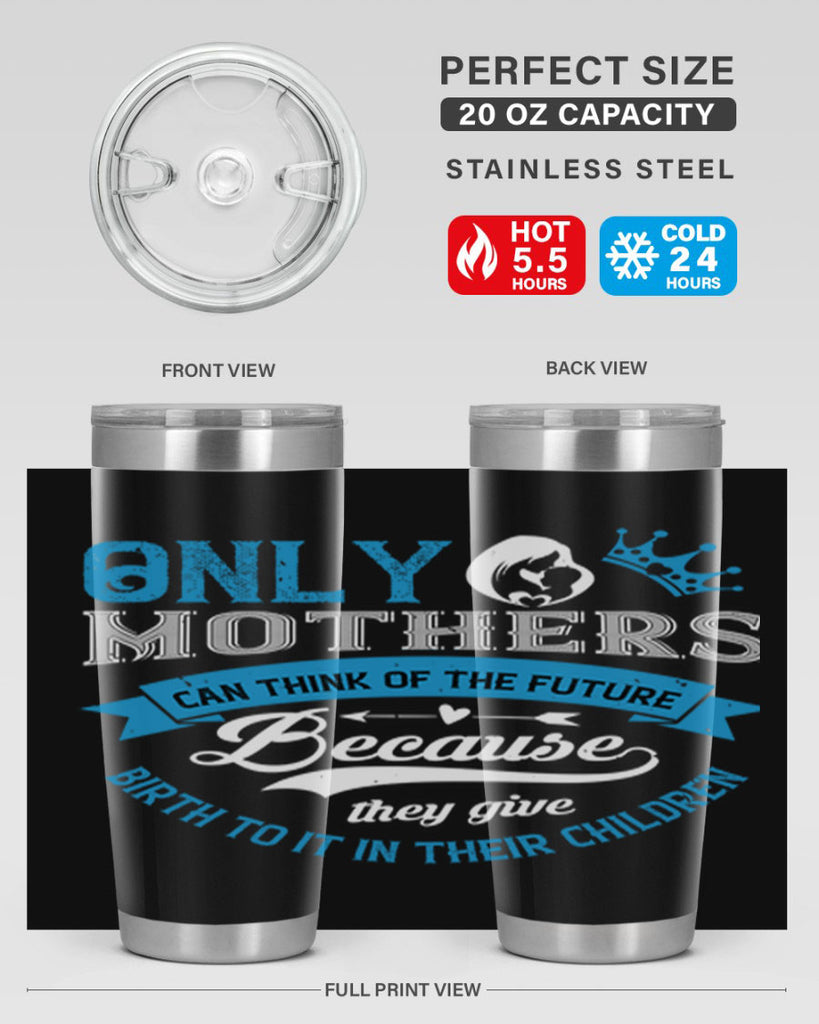 only mothers can think of the future 37#- mothers day- Tumbler