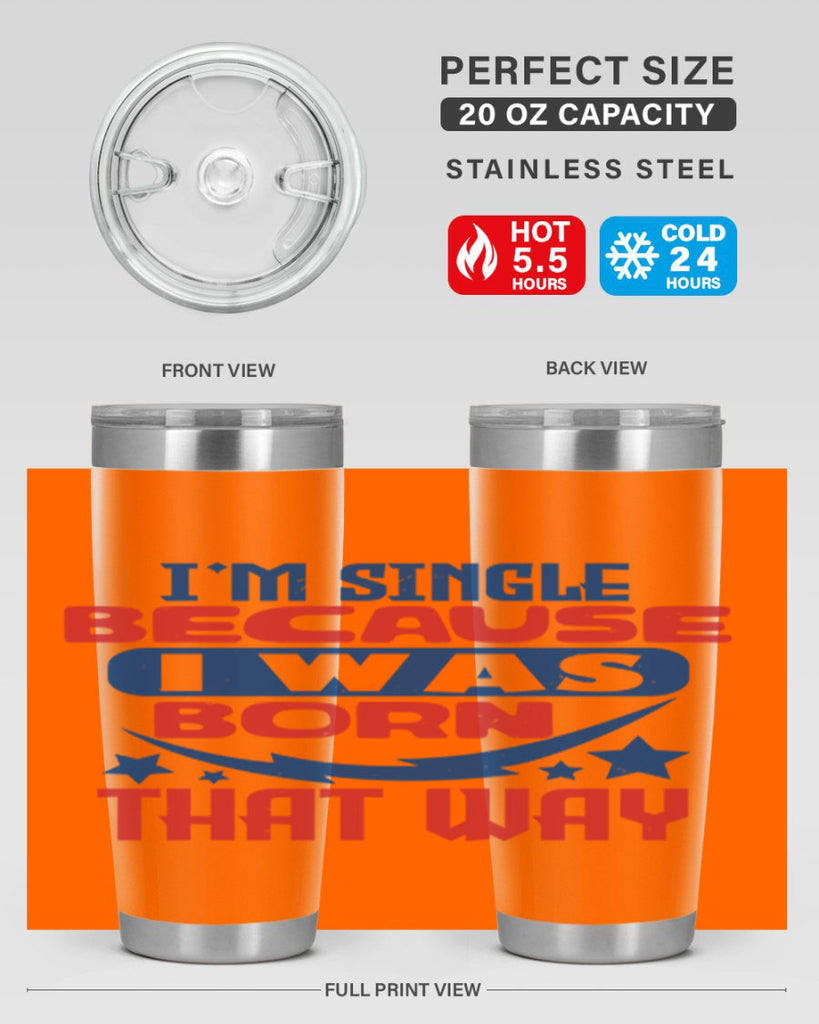 Im single because i was born that way Style 16#- Fourt Of July- Tumbler