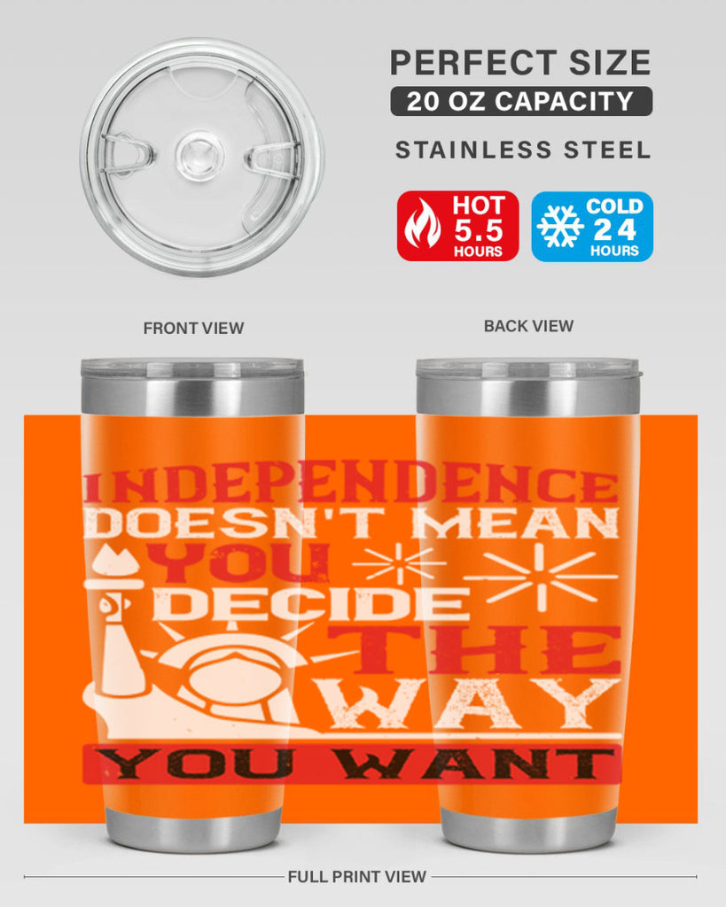 Independence doesnt mean you decide the way you want Style 120#- Fourt Of July- Tumbler
