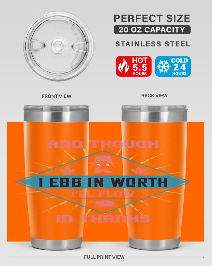 and though i ebb in worth i’ll flow in thanks 49#- thanksgiving- Tumbler