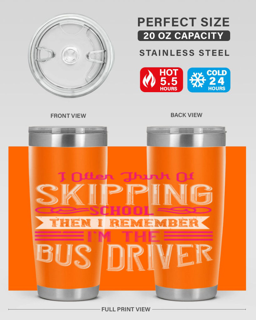 i often think of skipping school then i remember I’m the bus driver Style 27#- bus driver- tumbler