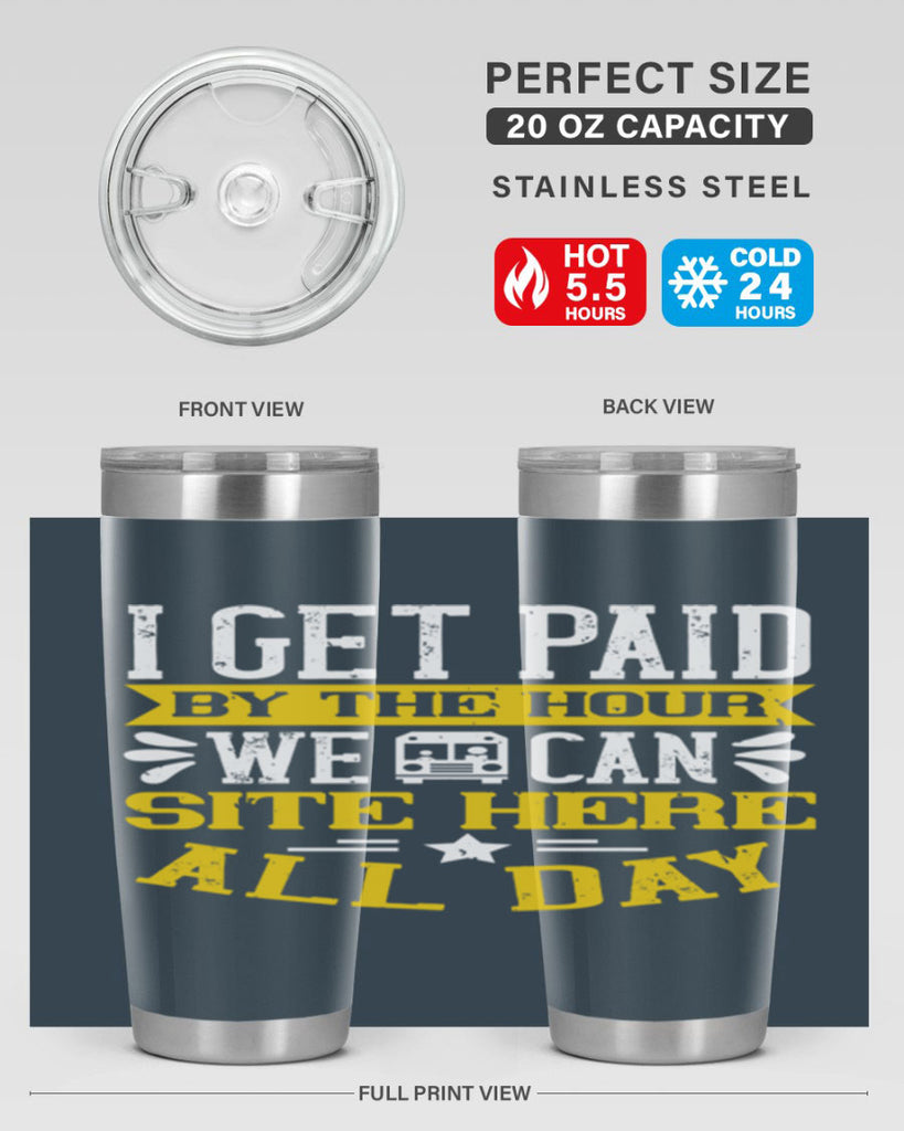 I GET PAID BY THE HOUR WE CAN SITE HERE ALL DAY Style 32#- bus driver- tumbler