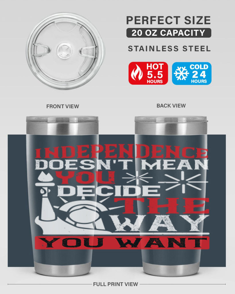 Independence doesnt mean you decide the way you want Style 120#- Fourt Of July- Tumbler
