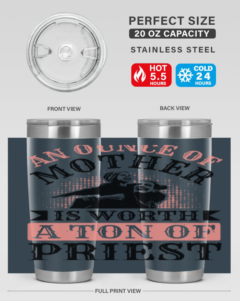 an ounce of mother is worth a ton of priest 1#- mothers day- Tumbler