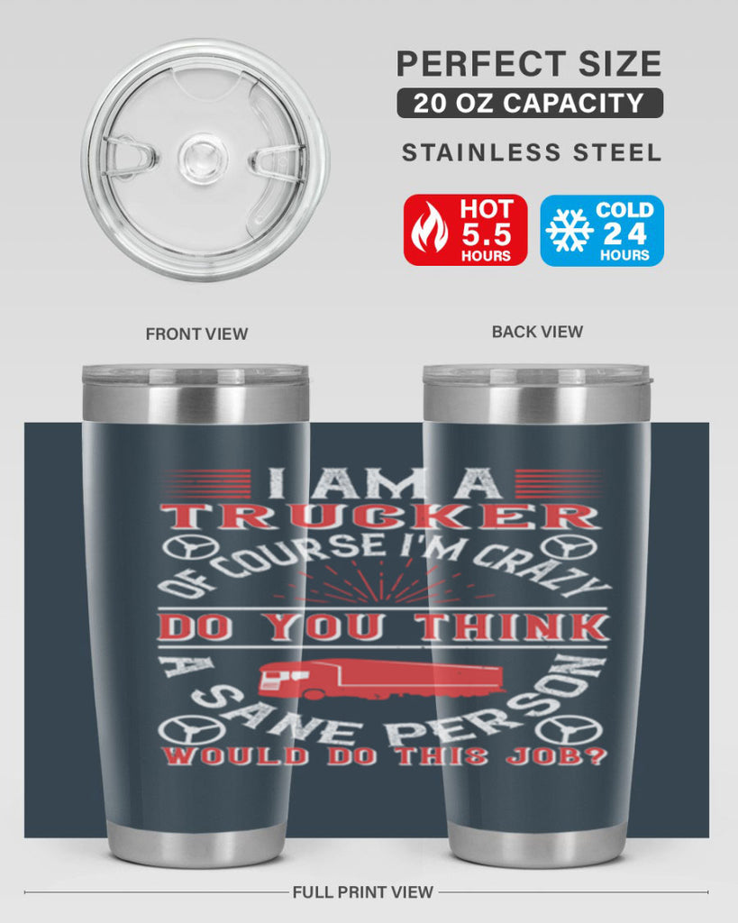 i am a trucker of course im crazy do z Style 46#- truck driver- tumbler