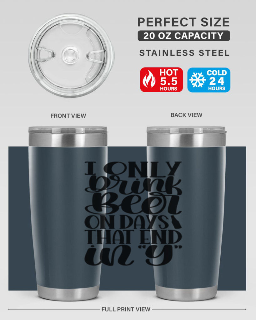 i only drink beer on days 34#- beer- Tumbler