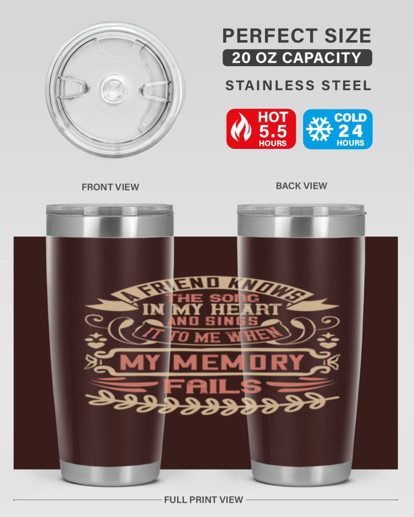 A friend knows the song in my heart and sings it to me when my memory fails Style 34#- Best Friend- Tumbler