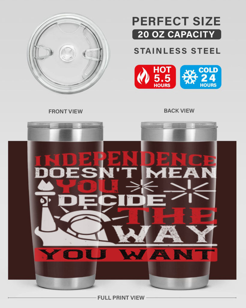 Independence doesnt mean you decide the way you want Style 120#- Fourt Of July- Tumbler