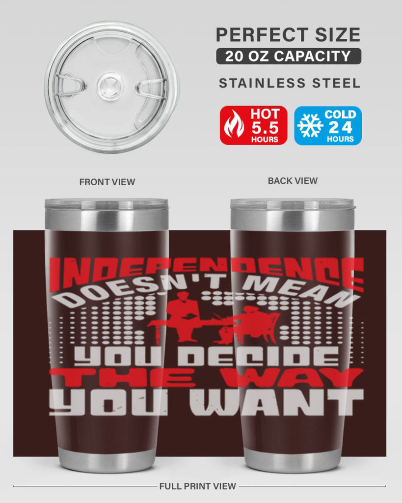 Independence doesnt mean you decide the way you want Style 21#- Fourt Of July- Tumbler
