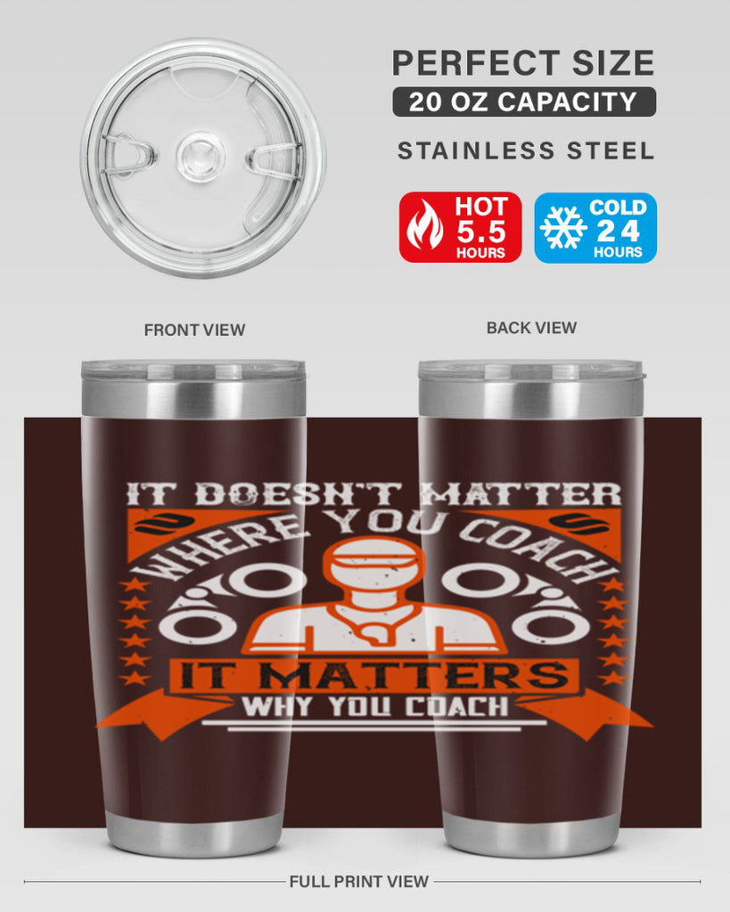It doesnt matter where you coach it matters why you coach Style 27#- coaching- tumbler