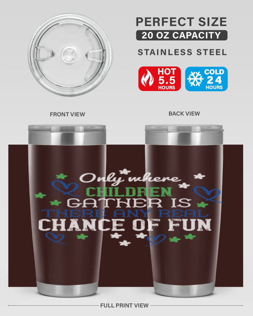 Only where children gather is there any real chance of fun Style 20#- baby- Tumbler