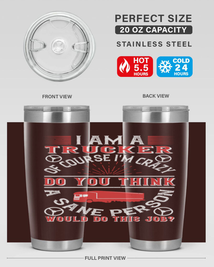 i am a trucker of course im crazy do z Style 46#- truck driver- tumbler