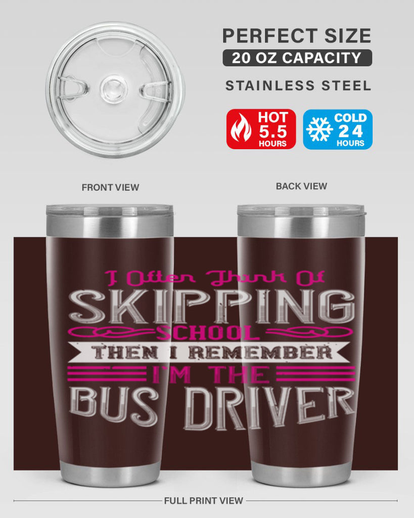i often think of skipping school then i remember I’m the bus driver Style 27#- bus driver- tumbler