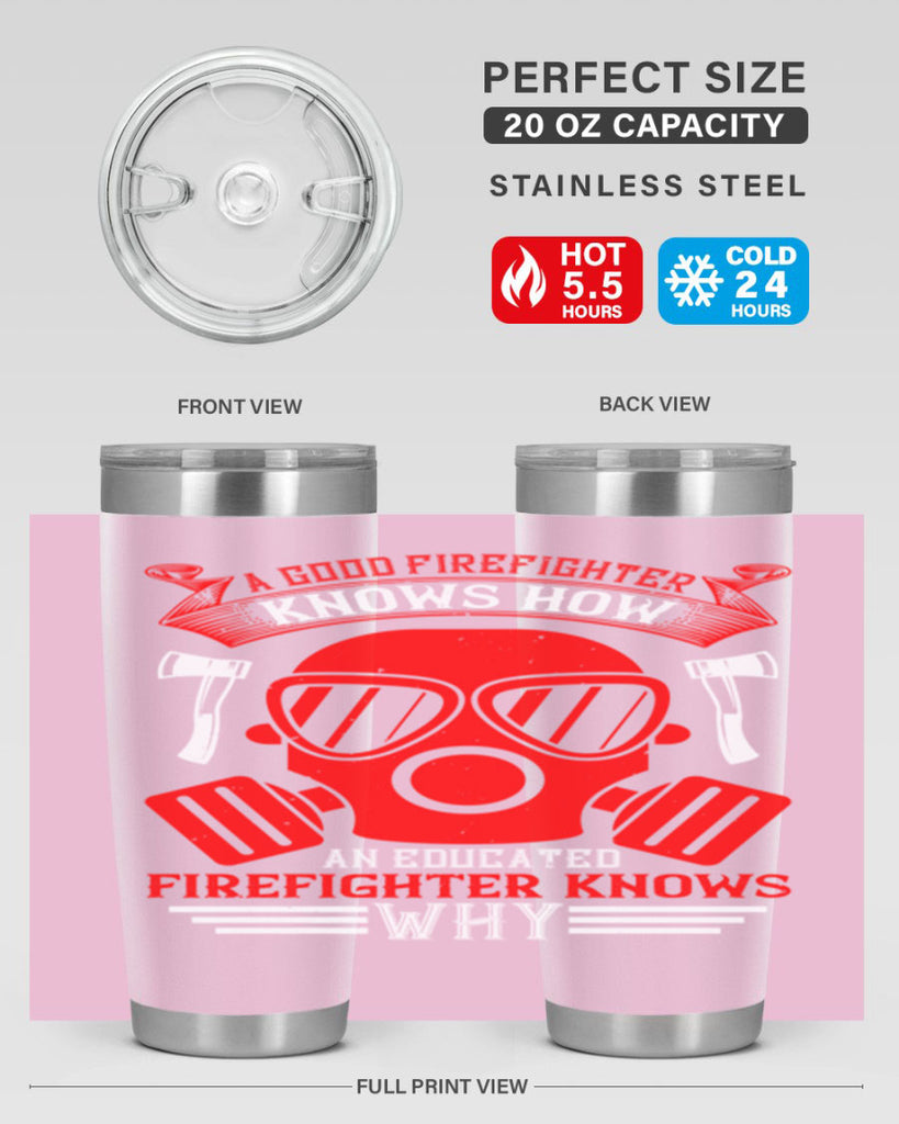 A good firefighter knows how an educated firefighter knows why Style 95#- fire fighter- tumbler