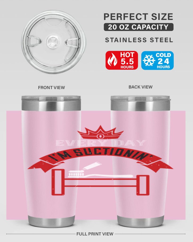 Every day im suctionin Style 41#- dentist- tumbler