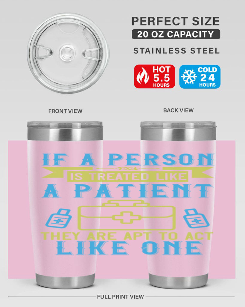 If a person is treated like a patient they are apt to act like one Style 40#- medical- tumbler