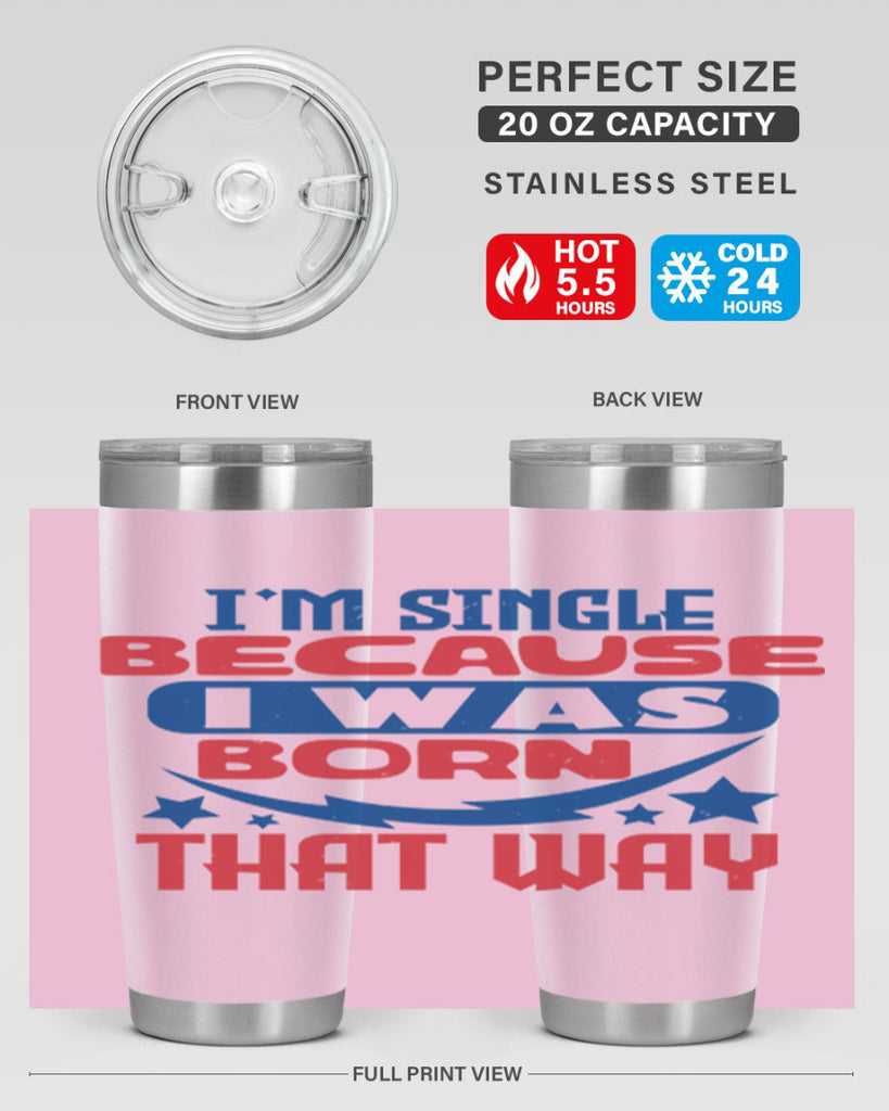 Im single because i was born that way Style 16#- Fourt Of July- Tumbler