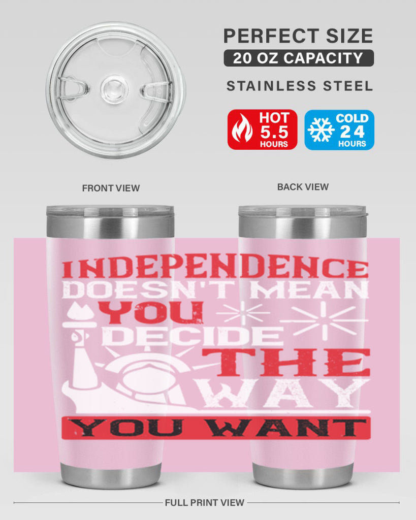 Independence doesnt mean you decide the way you want Style 120#- Fourt Of July- Tumbler