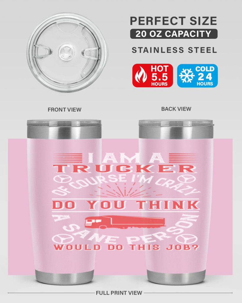 i am a trucker of course im crazy do z Style 46#- truck driver- tumbler