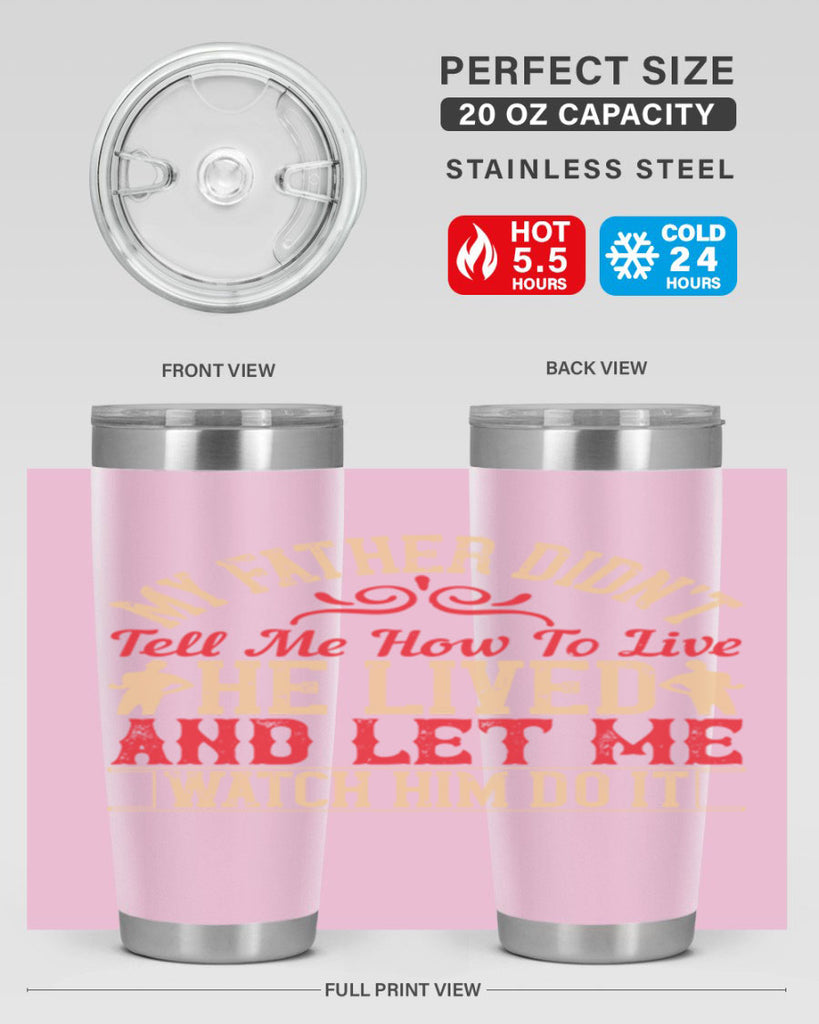 my father didn’t tell me how to live he lived and let me watch him do it 40#- Parents Day- Tumbler