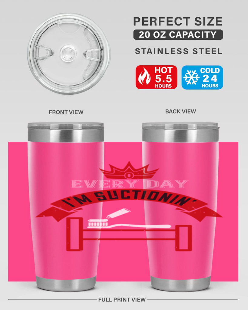 Every day im suctionin Style 41#- dentist- tumbler