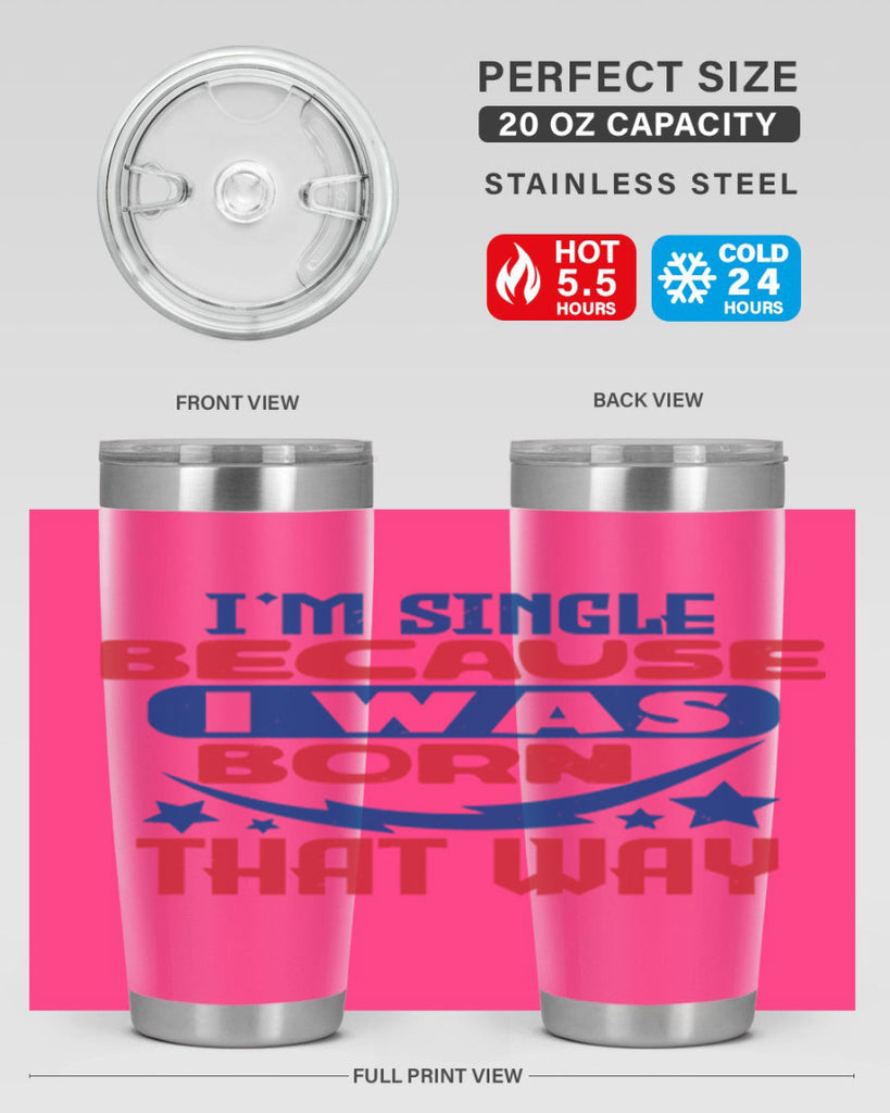 Im single because i was born that way Style 16#- Fourt Of July- Tumbler