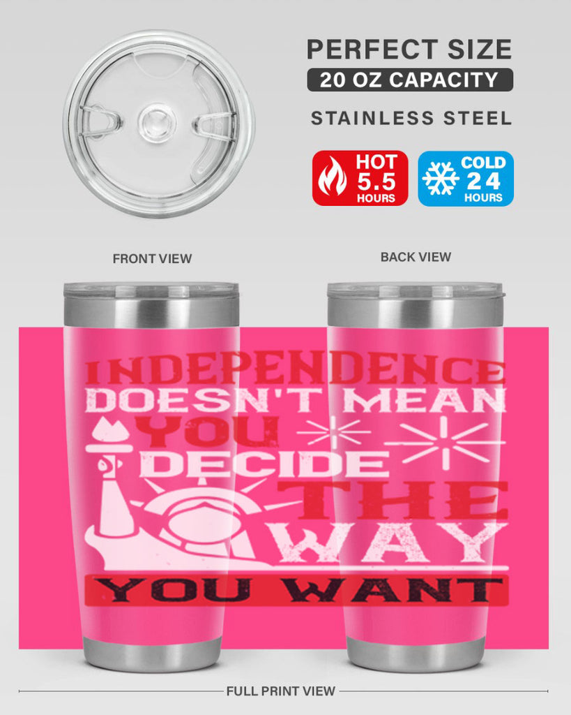 Independence doesnt mean you decide the way you want Style 120#- Fourt Of July- Tumbler