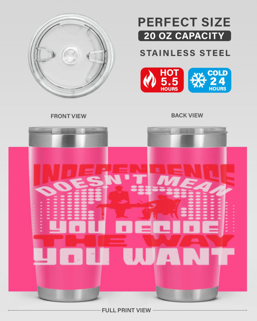 Independence doesnt mean you decide the way you want Style 21#- Fourt Of July- Tumbler