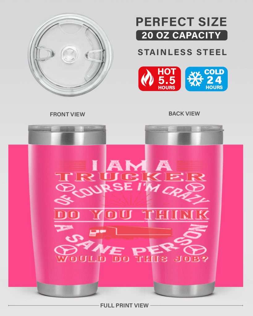 i am a trucker of course im crazy do z Style 46#- truck driver- tumbler